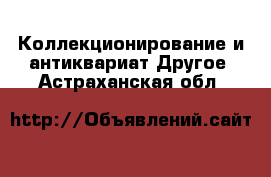 Коллекционирование и антиквариат Другое. Астраханская обл.